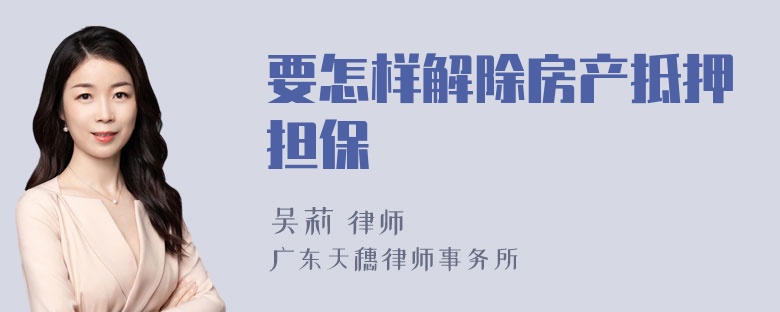 要怎样解除房产抵押担保