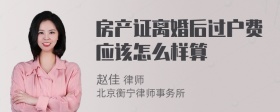 房产证离婚后过户费应该怎么样算