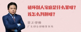 破坏别人家庭是什么罪呀？该怎么判刑呀？