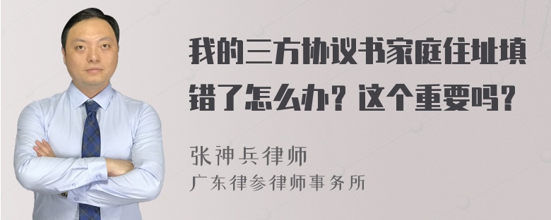 我的三方协议书家庭住址填错了怎么办？这个重要吗？