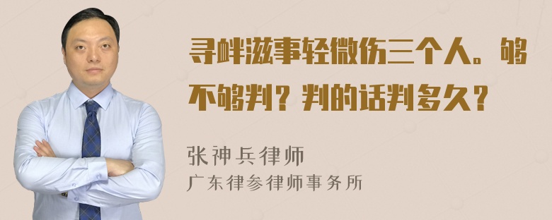 寻衅滋事轻微伤三个人。够不够判？判的话判多久？