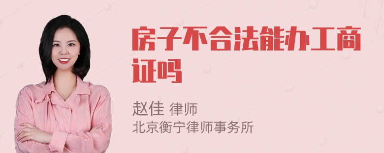 房子不合法能办工商证吗