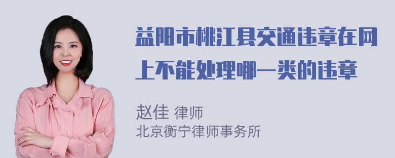 益阳市桃江县交通违章在网上不能处理哪一类的违章