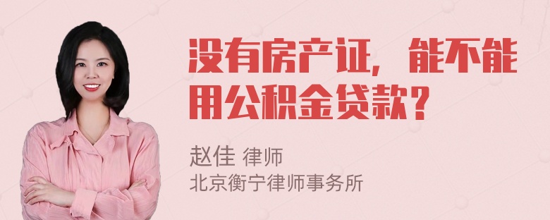 没有房产证，能不能用公积金贷款？