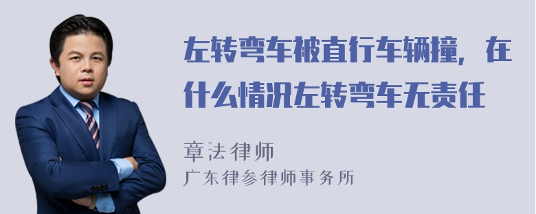 左转弯车被直行车辆撞，在什么情况左转弯车无责任