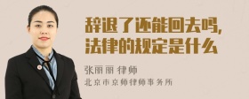 辞退了还能回去吗,法律的规定是什么