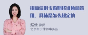 招商信用卡逾期找谁协商管用，具体是怎么规定的