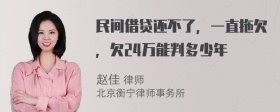 民间借贷还不了，一直拖欠，欠24万能判多少年