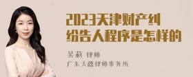 2023天津财产纠纷告人程序是怎样的