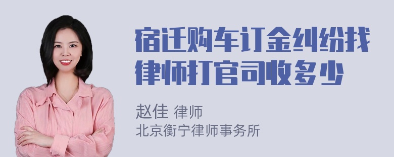 宿迁购车订金纠纷找律师打官司收多少