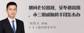 想问老公出规，又不想离婚，小三用威胁的手段怎么办