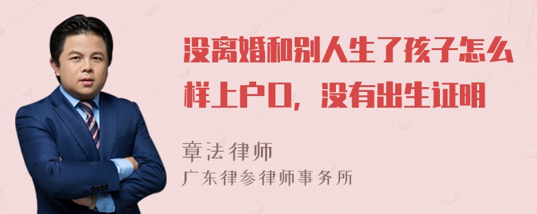 没离婚和别人生了孩子怎么样上户口，没有出生证明