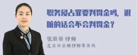 职务侵占罪要判罚金吗，退脏的话会不会判罚金？