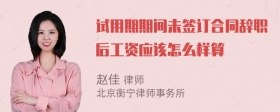 试用期期间未签订合同辞职后工资应该怎么样算