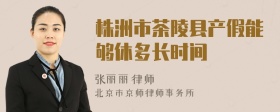 株洲市茶陵县产假能够休多长时间