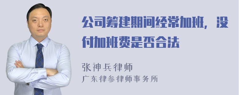 公司筹建期间经常加班，没付加班费是否合法