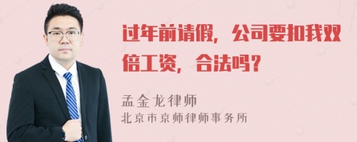 过年前请假，公司要扣我双倍工资，合法吗？