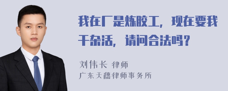 我在厂是炼胶工，现在要我干杂活，请问合法吗？