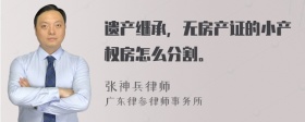 遗产继承，无房产证的小产权房怎么分割。