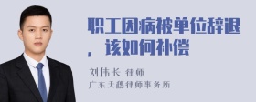 职工因病被单位辞退，该如何补偿