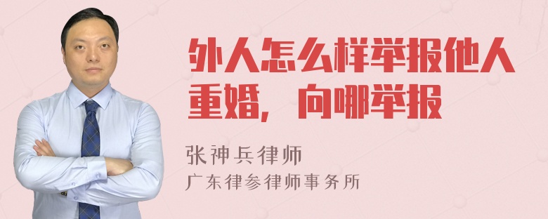 外人怎么样举报他人重婚，向哪举报