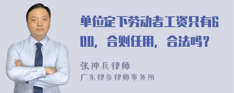 单位定下劳动者工资只有600，合则任用，合法吗？