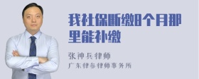 我社保断缴8个月那里能补缴