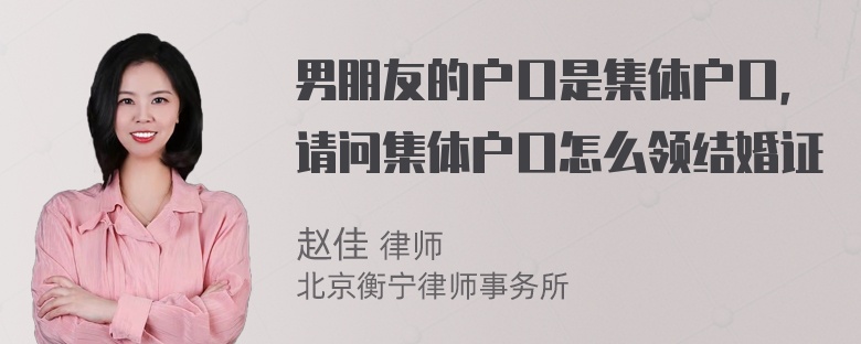 男朋友的户口是集体户口，请问集体户口怎么领结婚证