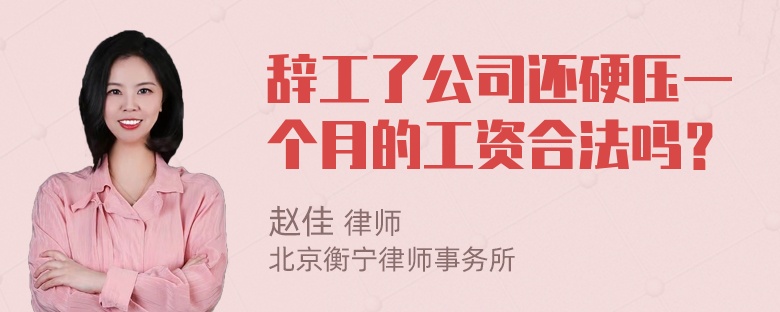 辞工了公司还硬压一个月的工资合法吗？