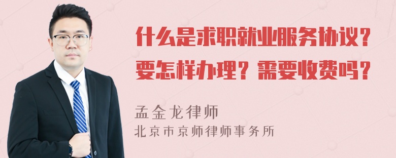 什么是求职就业服务协议？要怎样办理？需要收费吗？