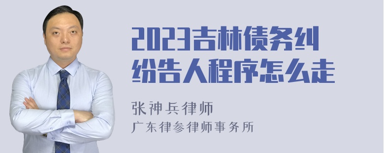 2023吉林债务纠纷告人程序怎么走