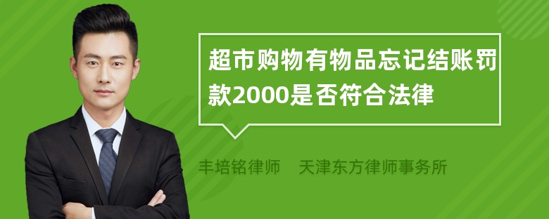 超市购物有物品忘记结账罚款2000是否符合法律