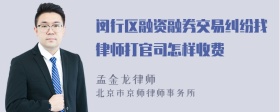 闵行区融资融券交易纠纷找律师打官司怎样收费