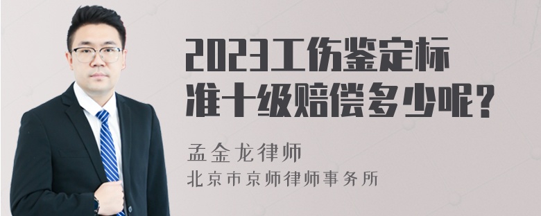 2023工伤鉴定标准十级赔偿多少呢？