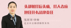 头部被打后头痛，打人者应担任什么法律责任