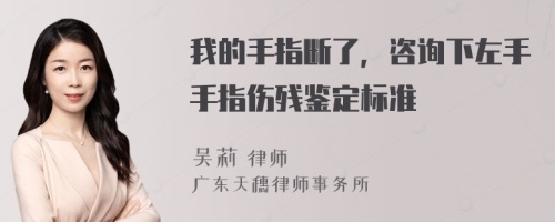 我的手指断了，咨询下左手手指伤残鉴定标准