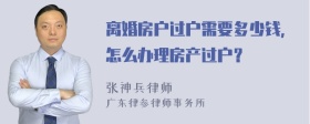 离婚房户过户需要多少钱，怎么办理房产过户？