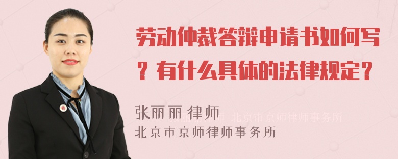 劳动仲裁答辩申请书如何写？有什么具体的法律规定？