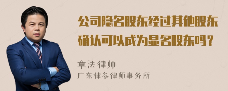 公司隐名股东经过其他股东确认可以成为显名股东吗？