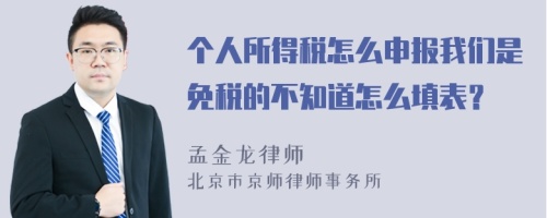 个人所得税怎么申报我们是免税的不知道怎么填表？