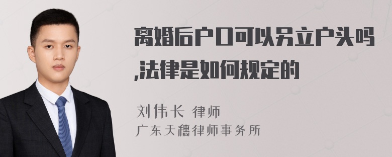 离婚后户口可以另立户头吗,法律是如何规定的