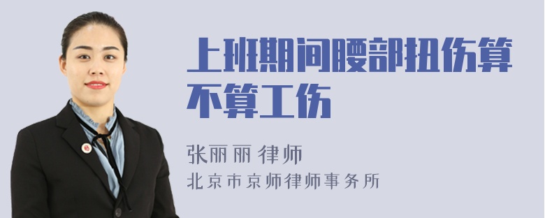 上班期间腰部扭伤算不算工伤