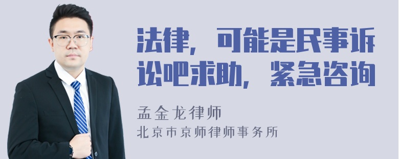 法律，可能是民事诉讼吧求助，紧急咨询