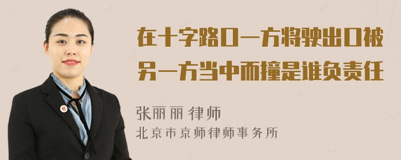 在十字路口一方将驶出口被另一方当中而撞是谁负责任