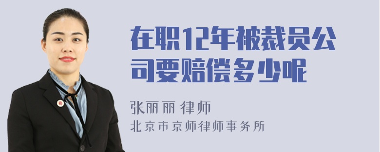 在职12年被裁员公司要赔偿多少呢