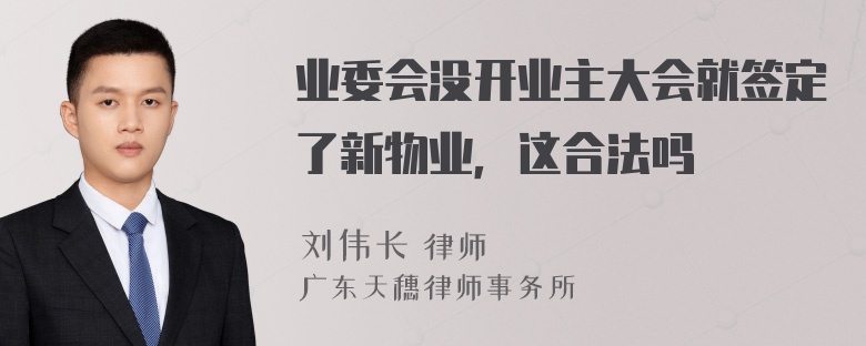 业委会没开业主大会就签定了新物业，这合法吗