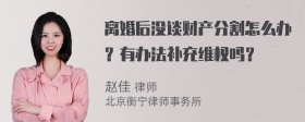 离婚后没谈财产分割怎么办？有办法补充维权吗？