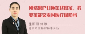 刚结果户口还在我娘家，我婆家能交农村医疗保险吗