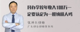 民办学校年收入100万一定要认定为一般纳税人吗