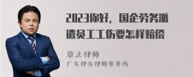 2023你好，国企劳务派遣员工工伤要怎样赔偿